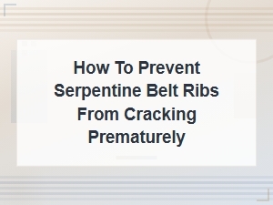 How to Prevent Serpentine Belt Ribs From Cracking Prematurely