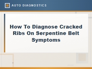 How to Diagnose Cracked Ribs on a Serpentine Belt