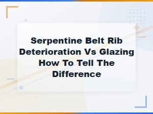 Serpentine Belt Rib Deterioration vs Glazing How to Tell the Difference