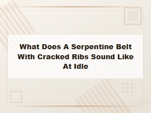 What Does a Cracked Serpentine Belt Sound Like at Idle?
